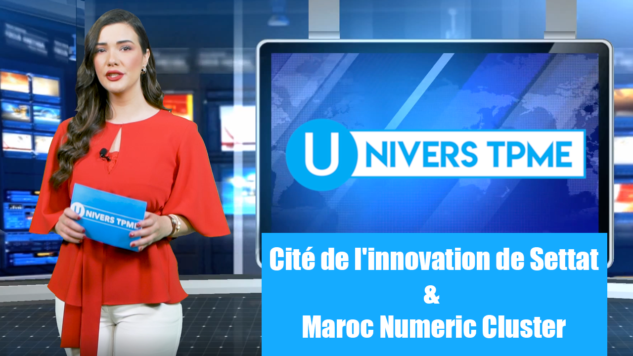 Univers TPME: cité de l'innovation de Settat et Maroc Numeric Cluster, un tandem au service de l'innovation
